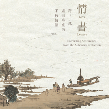 Love Letters: Everlasting Sentiments from the Xubaizhai Collection